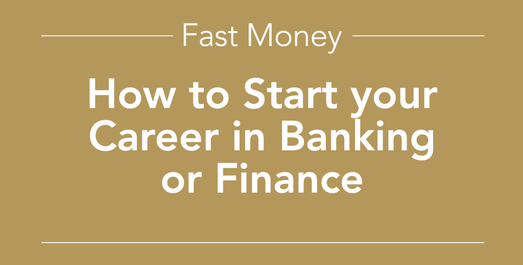how to start your career in banking or finance.